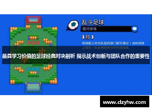 最具学习价值的足球经典对决剖析 揭示战术创新与团队合作的重要性